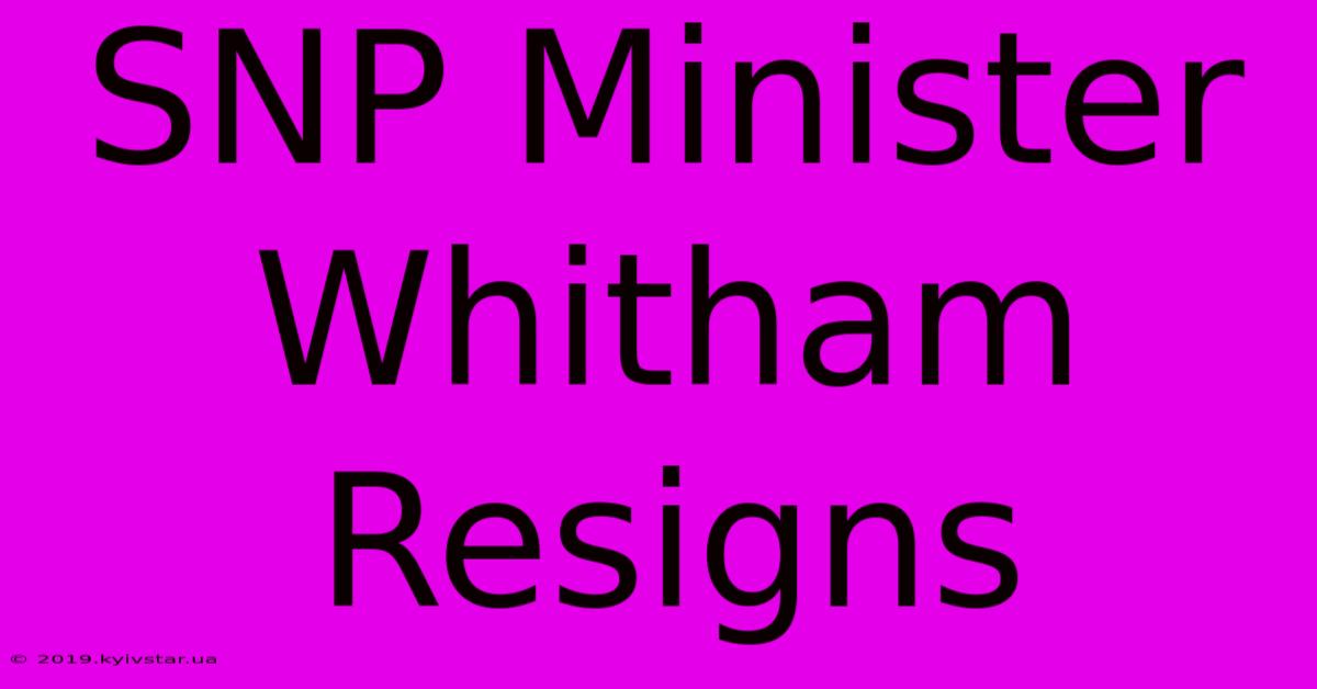 SNP Minister Whitham Resigns