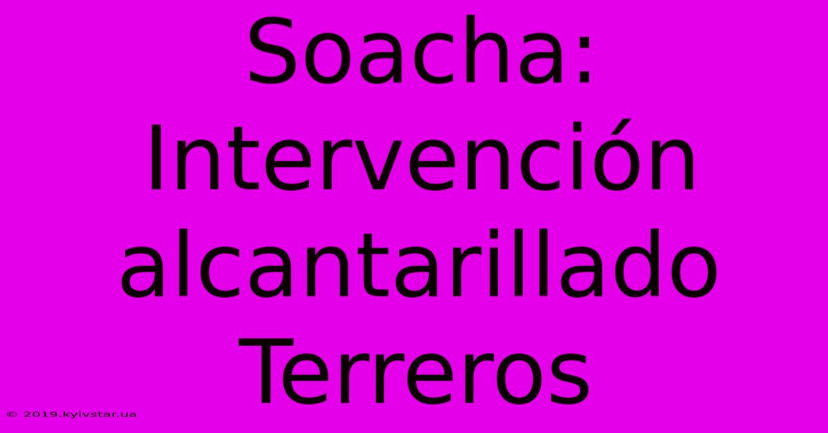 Soacha: Intervención Alcantarillado Terreros