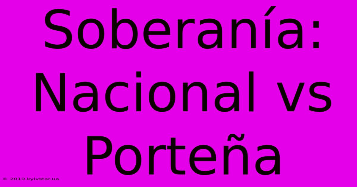 Soberanía: Nacional Vs Porteña