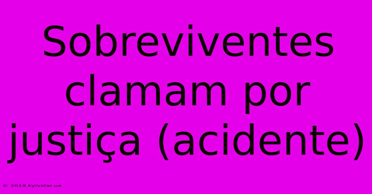 Sobreviventes Clamam Por Justiça (acidente)