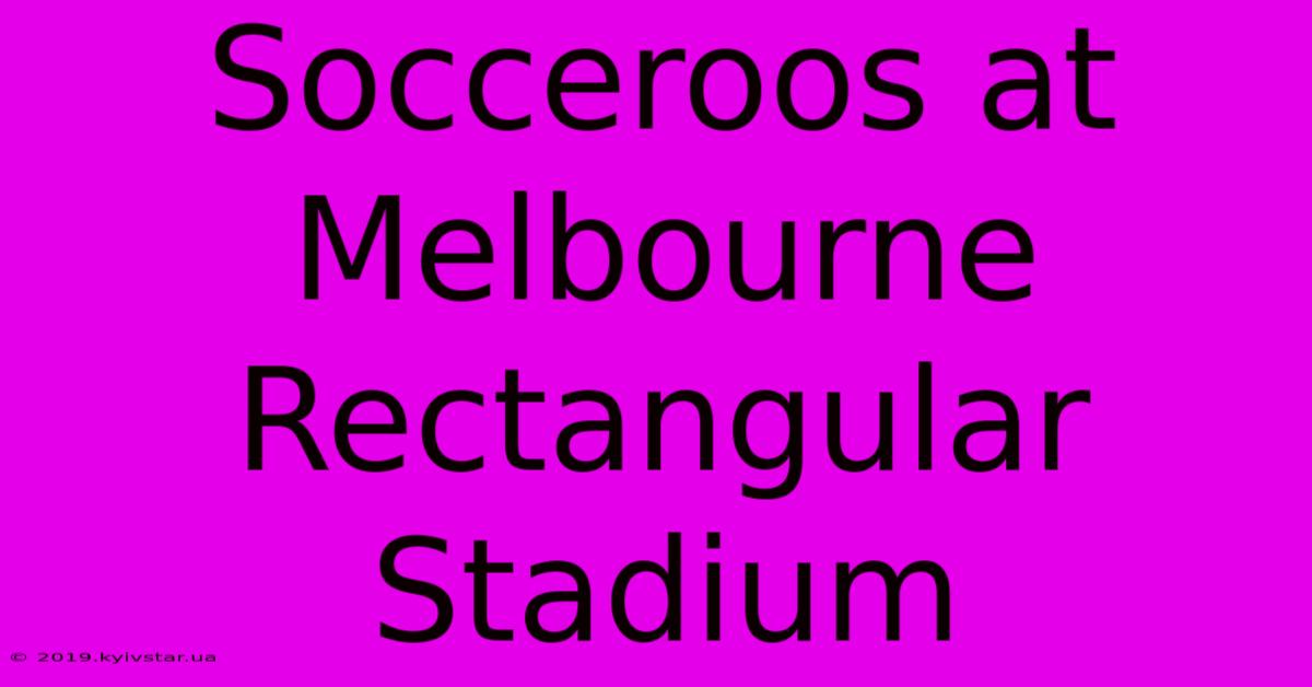 Socceroos At Melbourne Rectangular Stadium