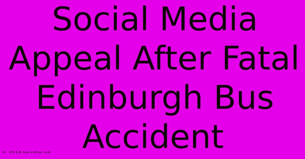 Social Media Appeal After Fatal Edinburgh Bus Accident