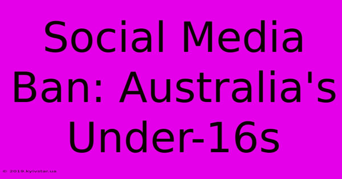 Social Media Ban: Australia's Under-16s