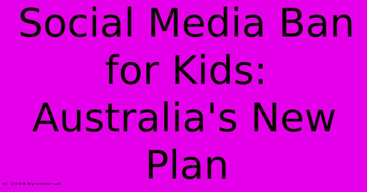 Social Media Ban For Kids: Australia's New Plan