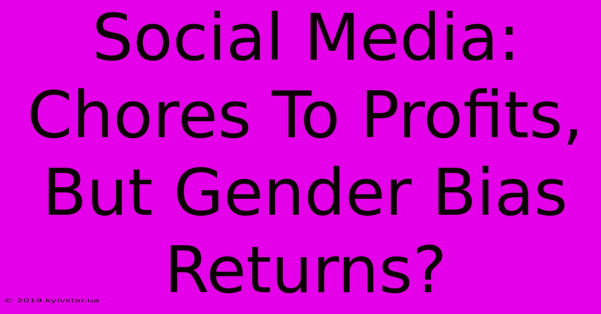 Social Media: Chores To Profits, But Gender Bias Returns?