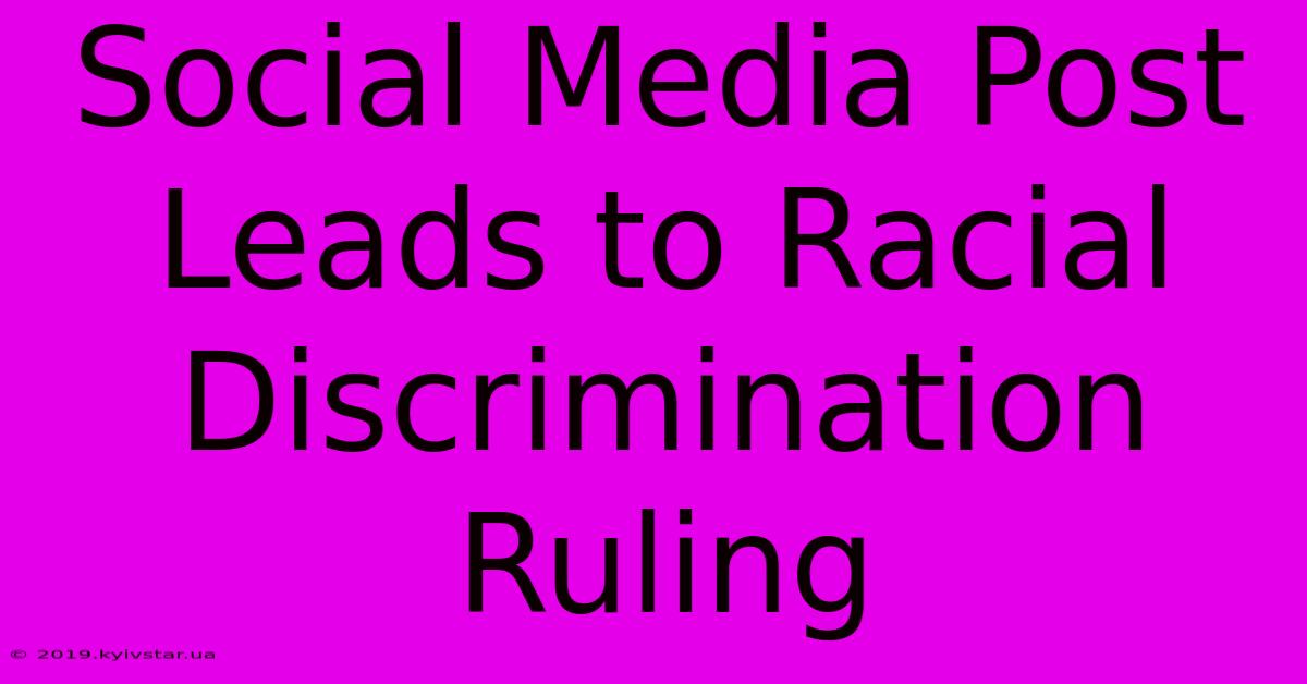 Social Media Post Leads To Racial Discrimination Ruling