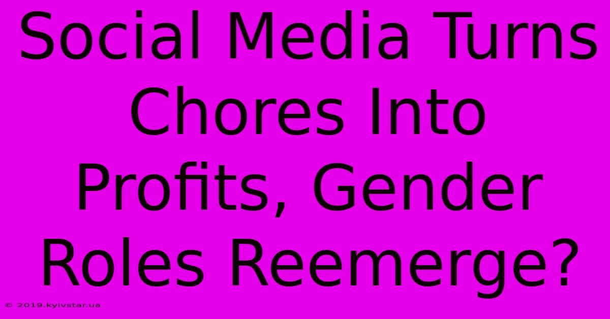 Social Media Turns Chores Into Profits, Gender Roles Reemerge?