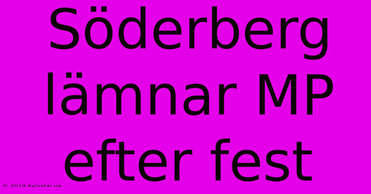 Söderberg Lämnar MP Efter Fest