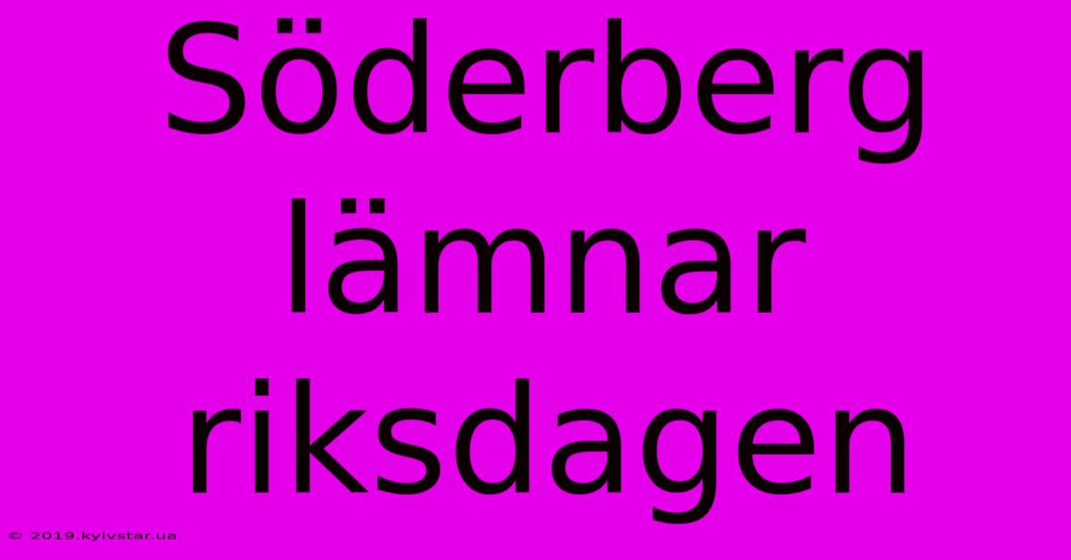 Söderberg Lämnar Riksdagen