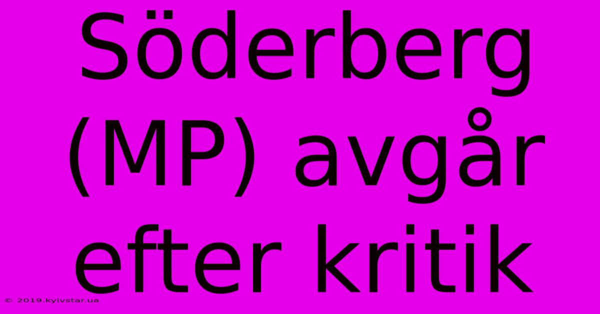 Söderberg (MP) Avgår Efter Kritik