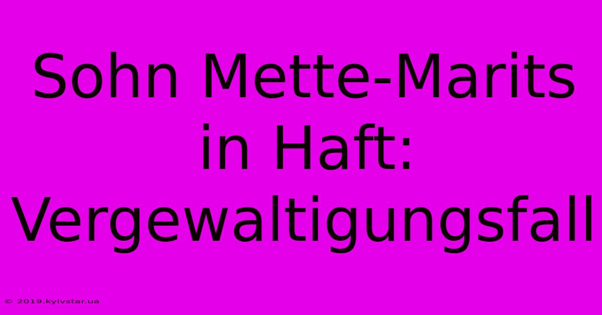 Sohn Mette-Marits In Haft: Vergewaltigungsfall