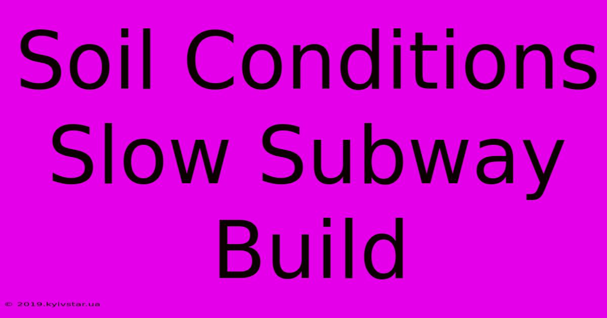 Soil Conditions Slow Subway Build