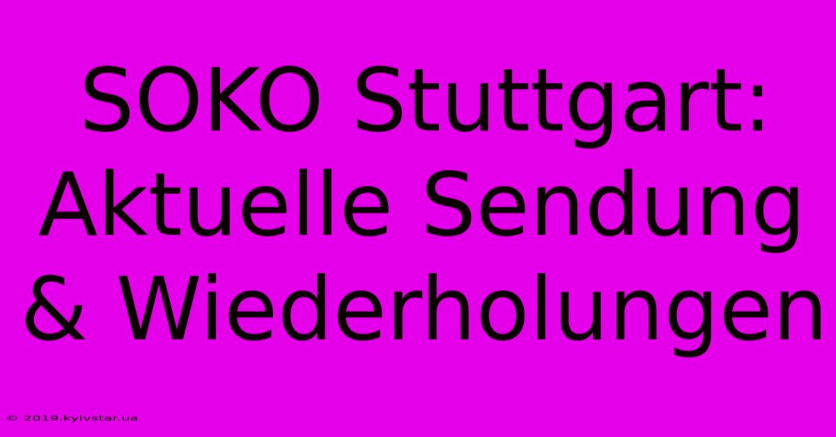 SOKO Stuttgart: Aktuelle Sendung & Wiederholungen