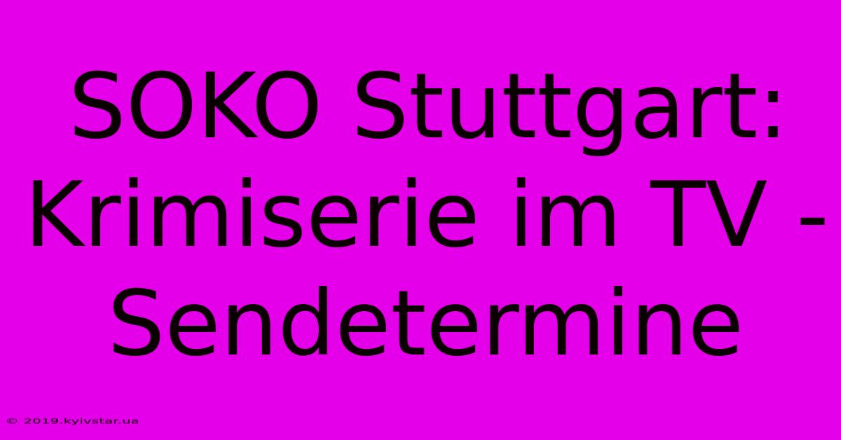 SOKO Stuttgart: Krimiserie Im TV - Sendetermine