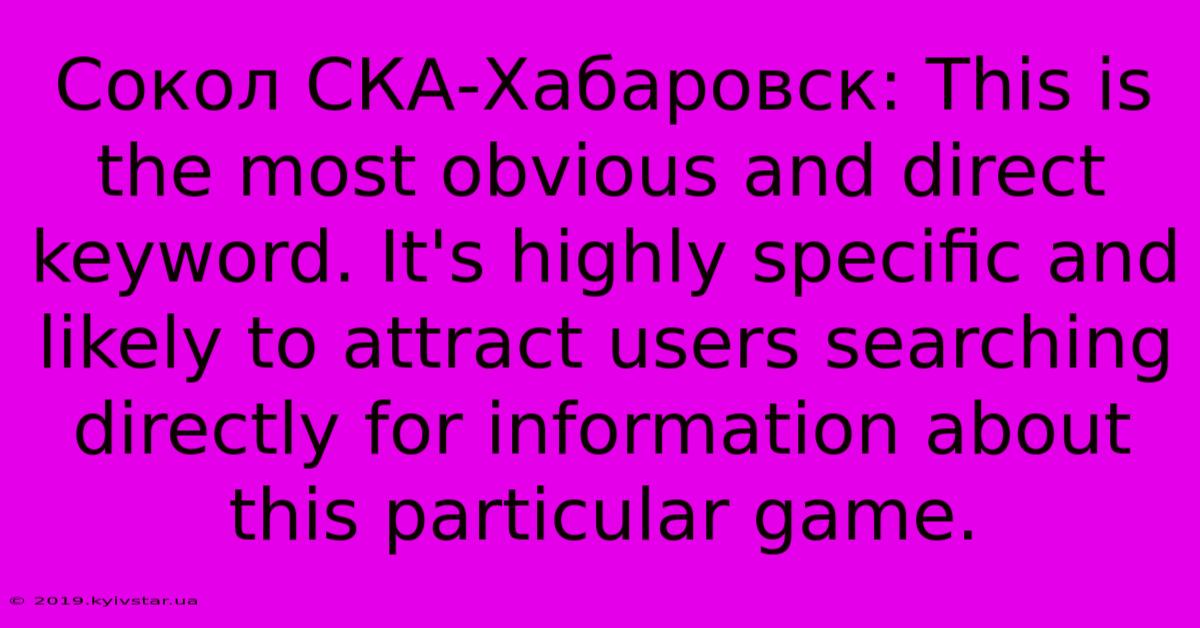 Сокол СКА-Хабаровск: This Is The Most Obvious And Direct Keyword. It's Highly Specific And Likely To Attract Users Searching Directly For Information About This Particular Game.