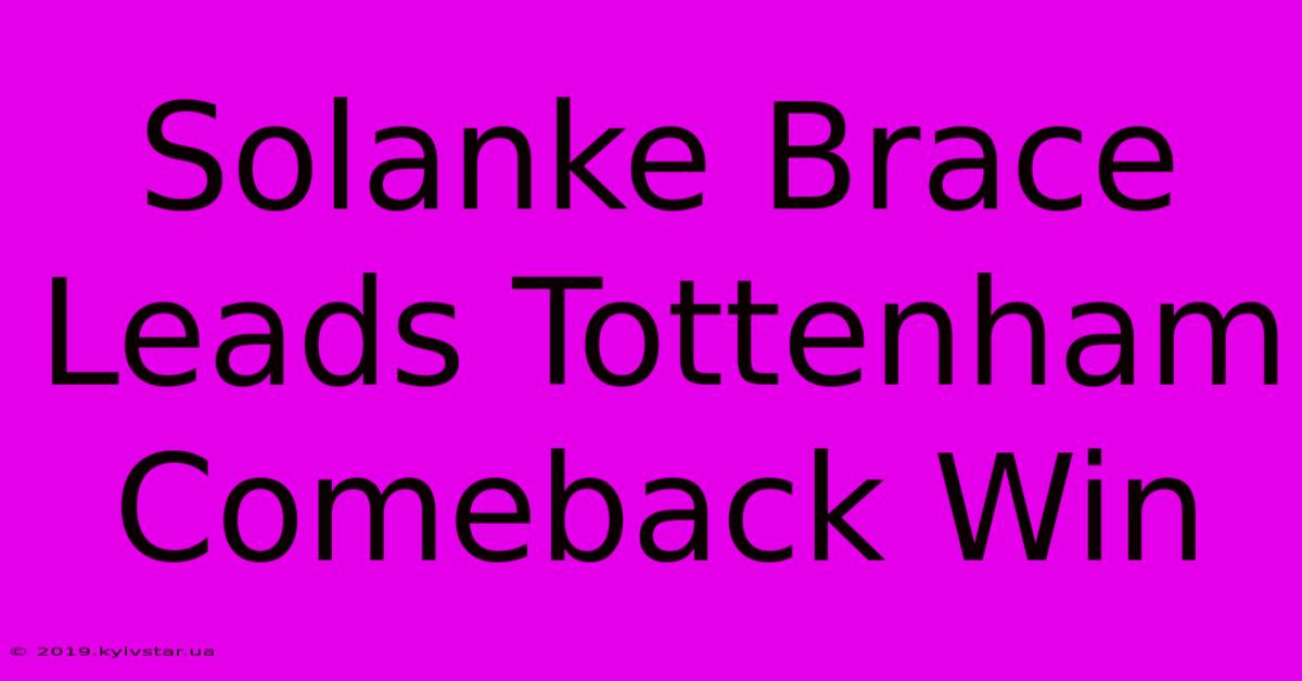 Solanke Brace Leads Tottenham Comeback Win