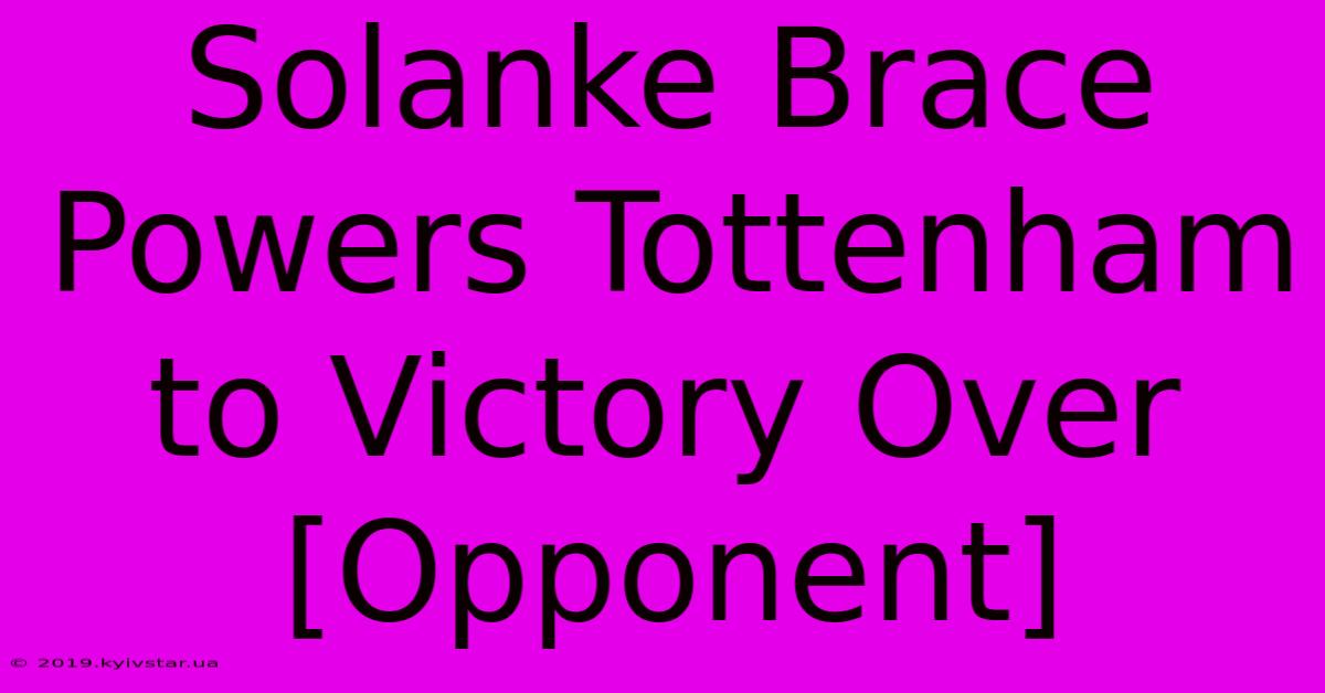 Solanke Brace Powers Tottenham To Victory Over [Opponent] 