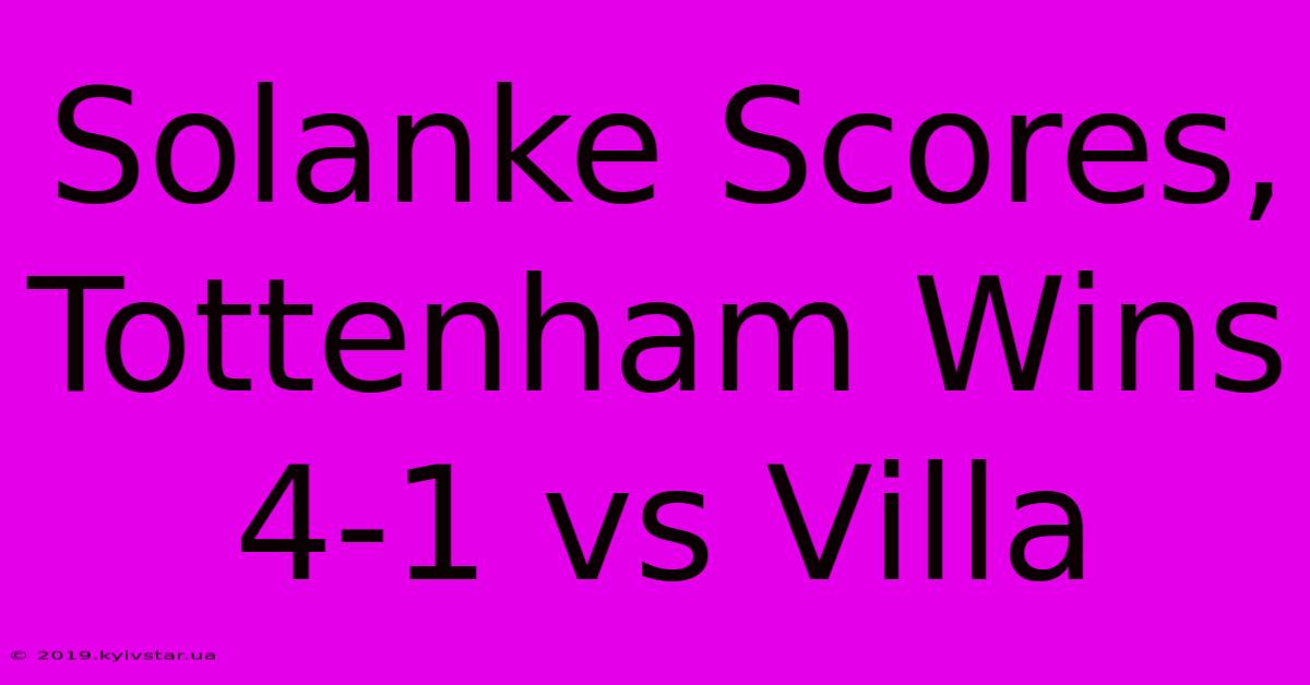 Solanke Scores, Tottenham Wins 4-1 Vs Villa