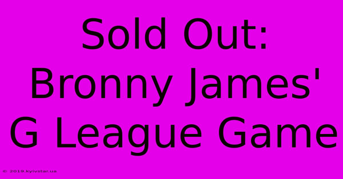 Sold Out: Bronny James' G League Game