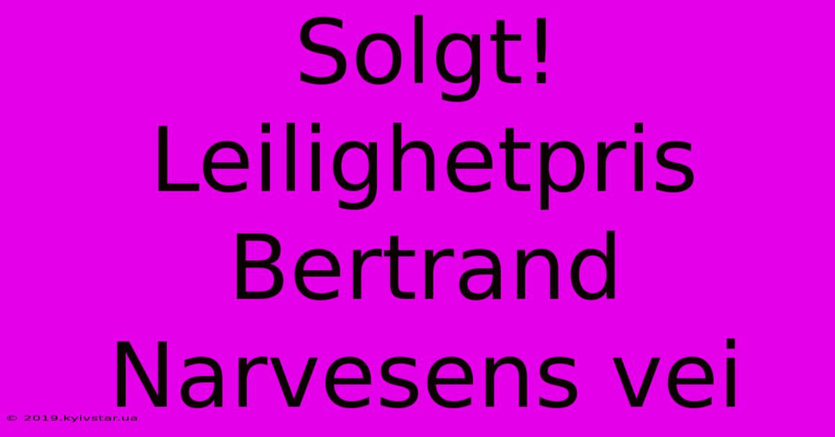 Solgt! Leilighetpris Bertrand Narvesens Vei