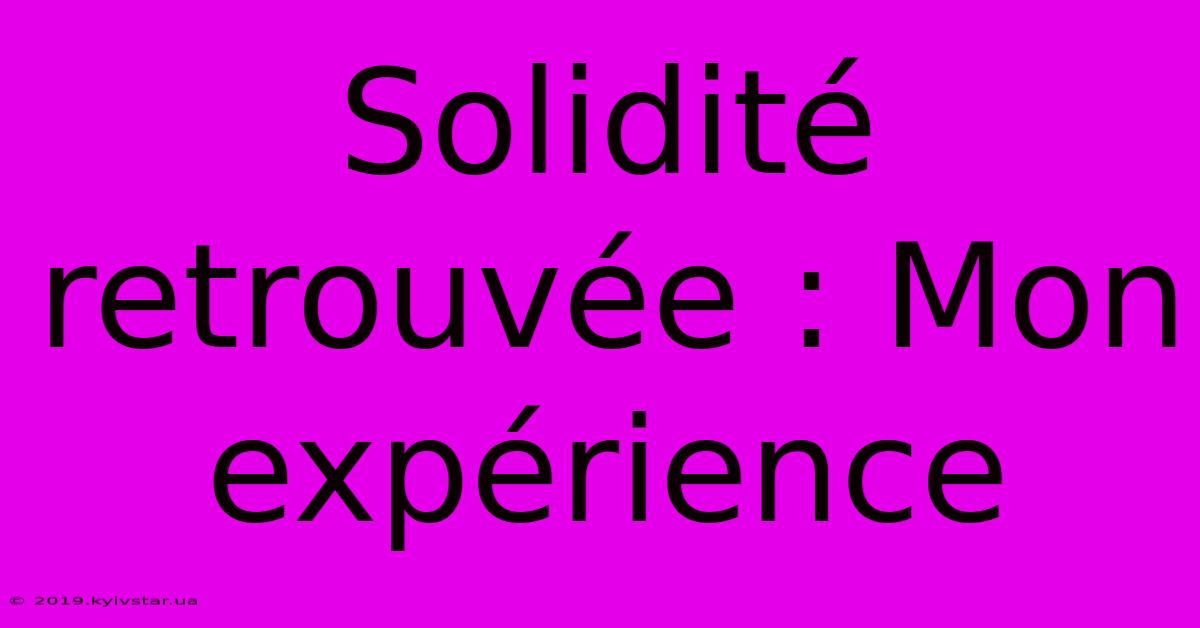 Solidité Retrouvée : Mon Expérience