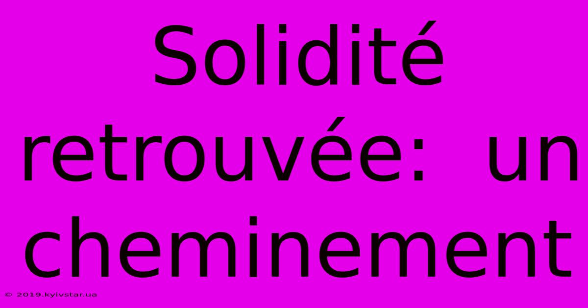 Solidité Retrouvée:  Un Cheminement