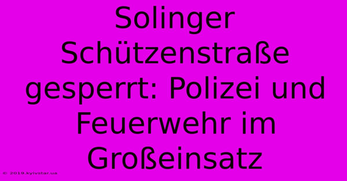 Solinger Schützenstraße Gesperrt: Polizei Und Feuerwehr Im Großeinsatz