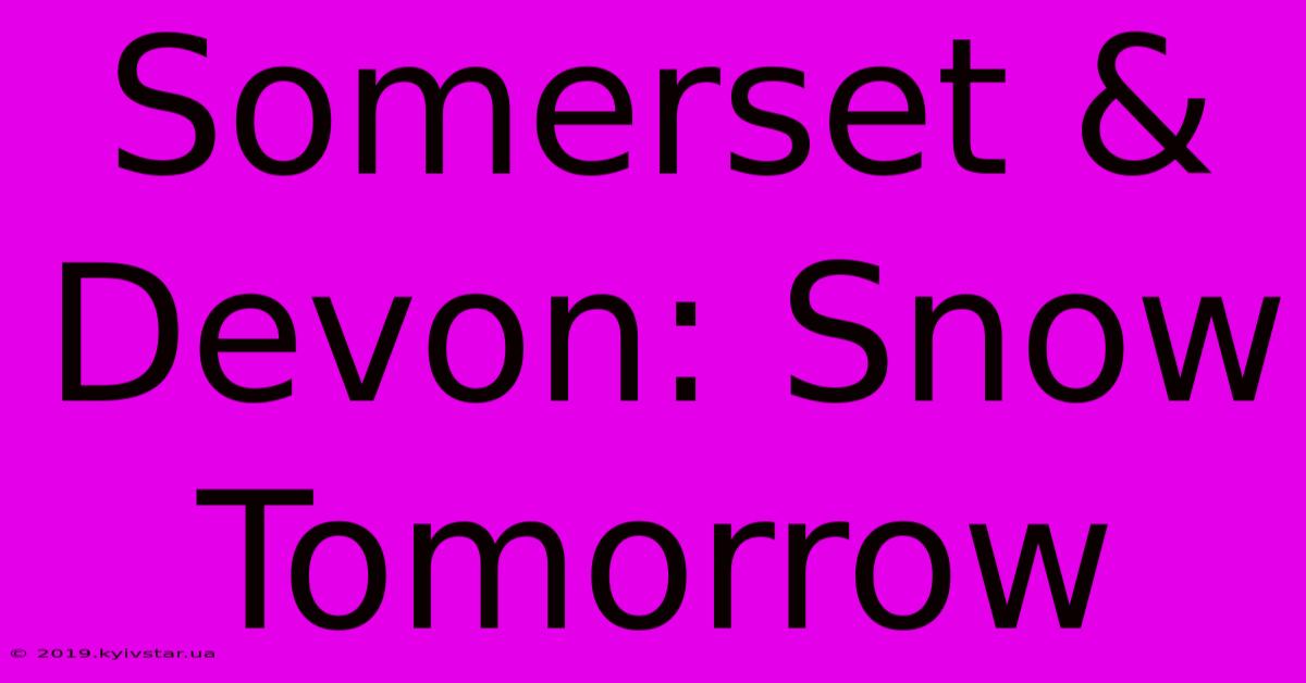 Somerset & Devon: Snow Tomorrow