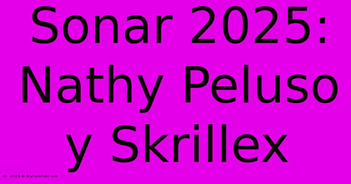 Sonar 2025: Nathy Peluso Y Skrillex