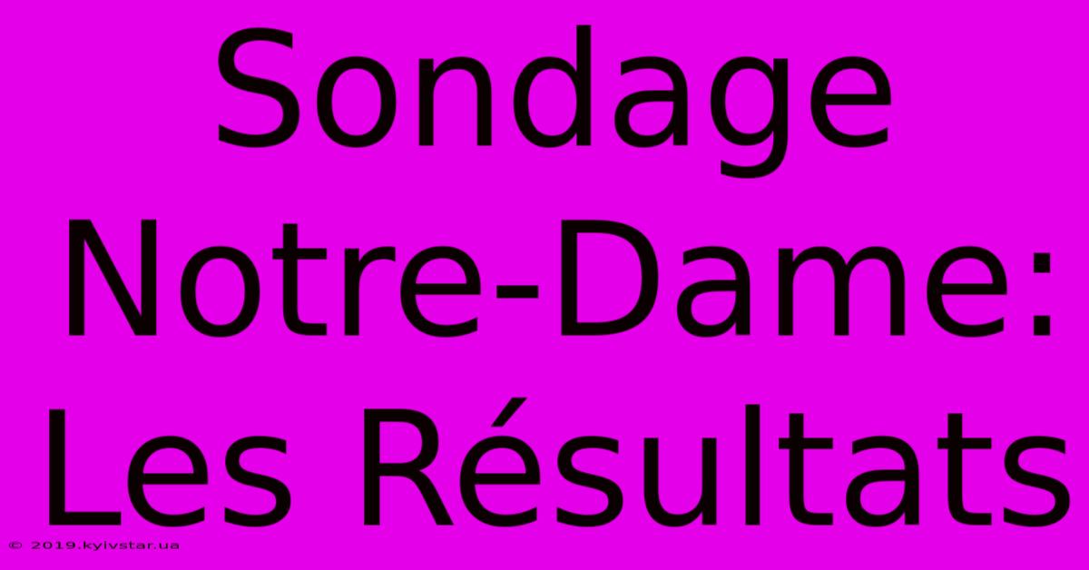 Sondage Notre-Dame: Les Résultats