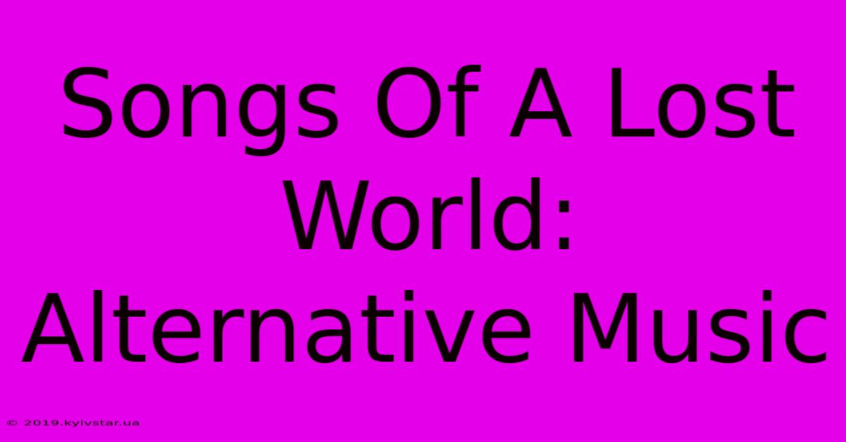 Songs Of A Lost World: Alternative Music 