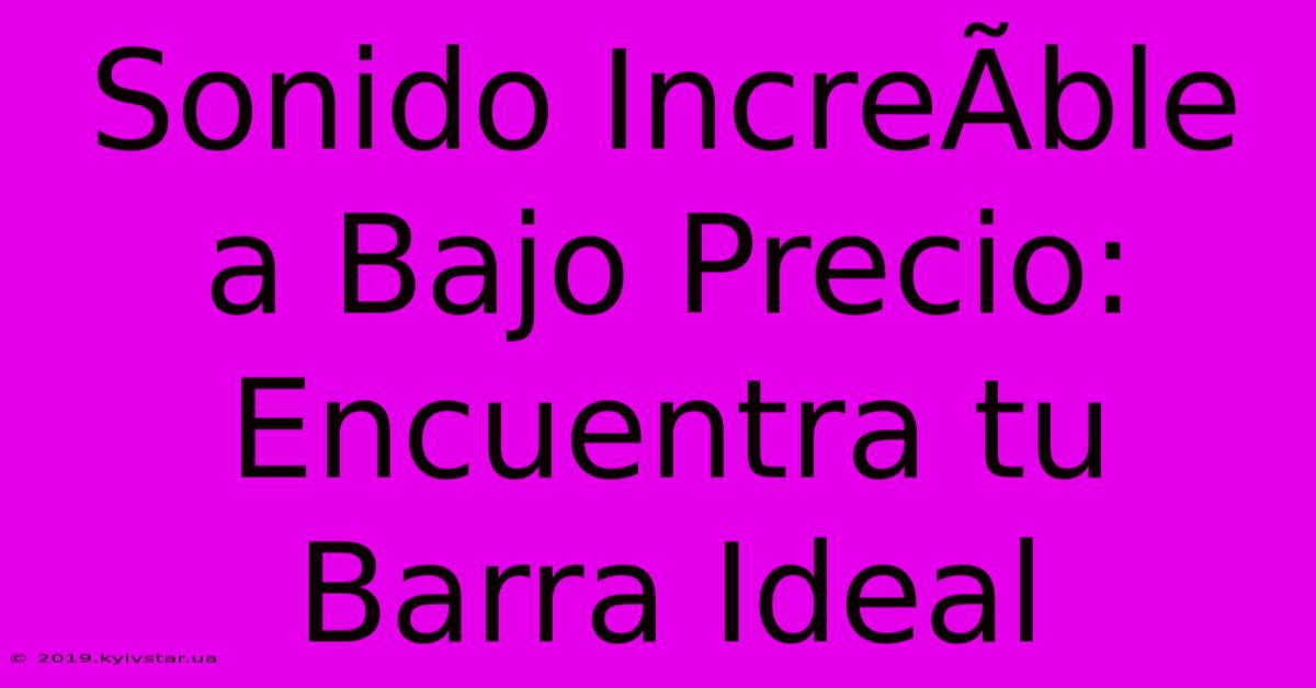 Sonido IncreÃ­ble A Bajo Precio: Encuentra Tu Barra Ideal 