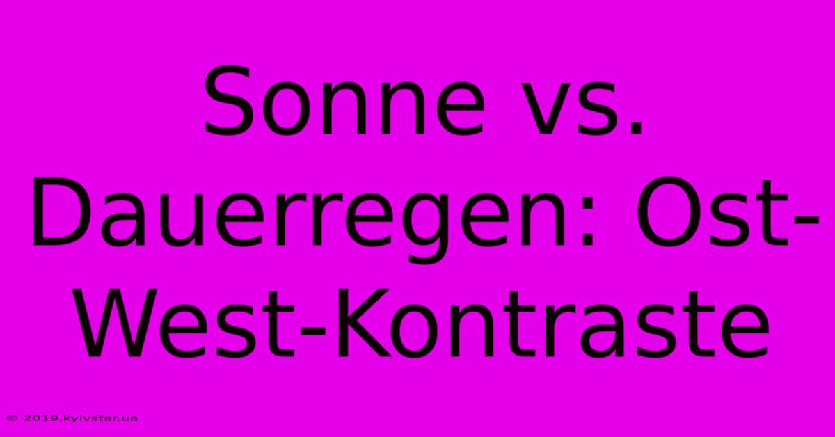 Sonne Vs. Dauerregen: Ost-West-Kontraste