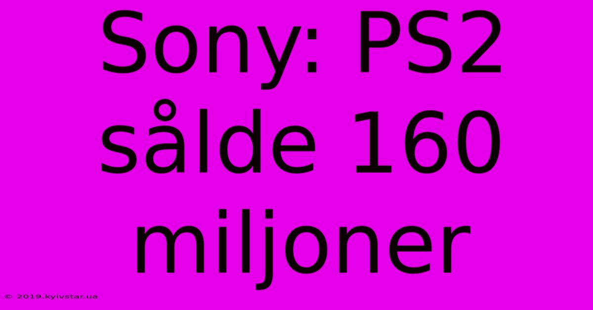 Sony: PS2 Sålde 160 Miljoner