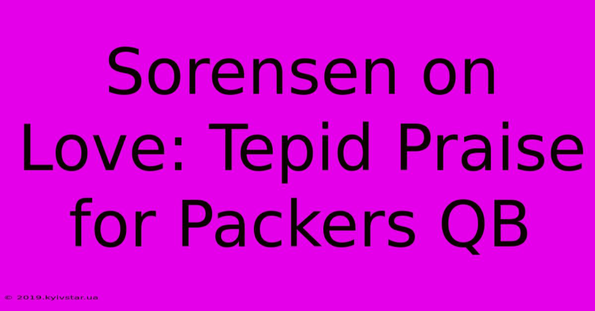 Sorensen On Love: Tepid Praise For Packers QB