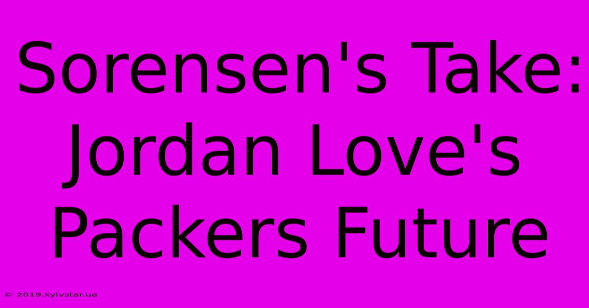 Sorensen's Take: Jordan Love's Packers Future