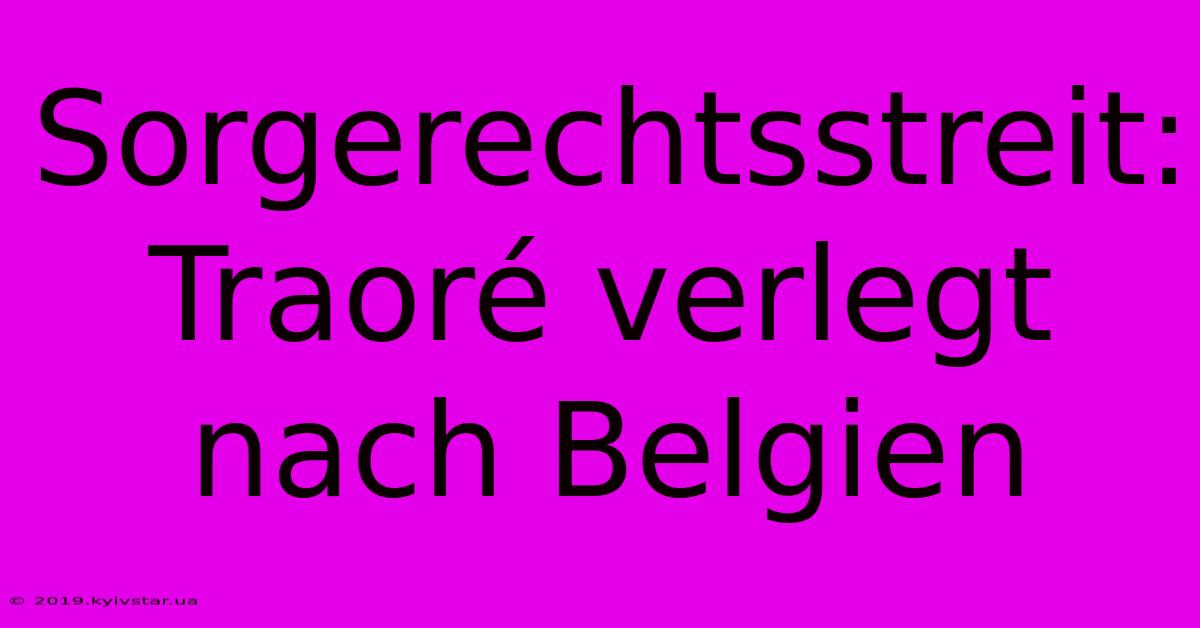 Sorgerechtsstreit: Traoré Verlegt Nach Belgien