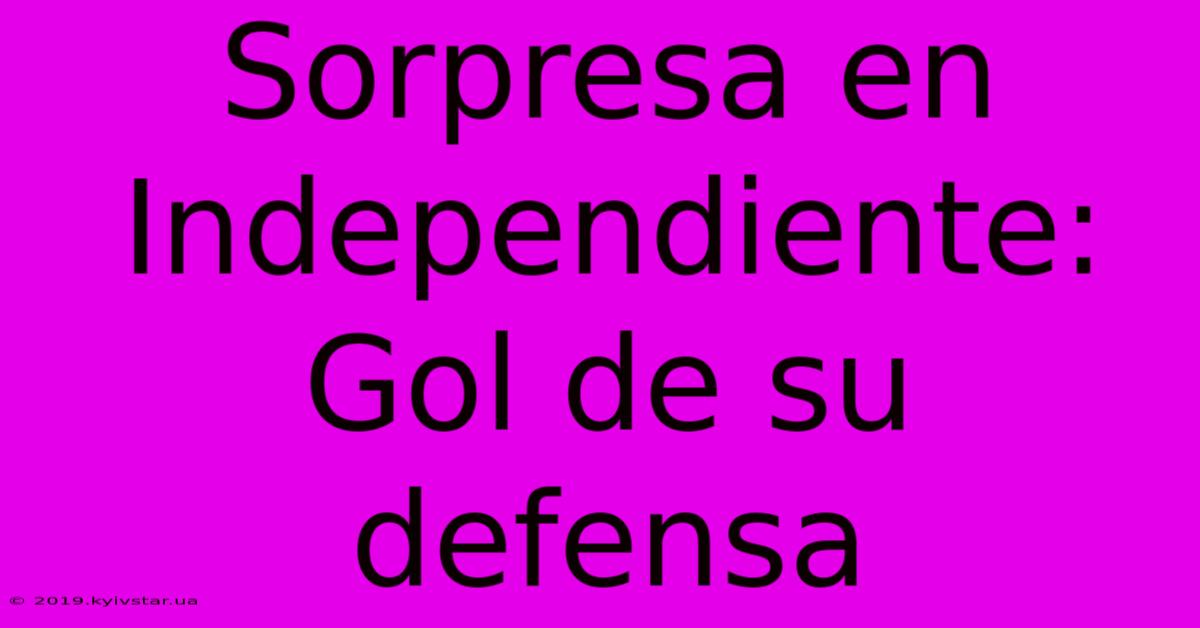 Sorpresa En Independiente: Gol De Su Defensa