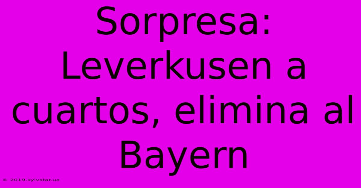 Sorpresa: Leverkusen A Cuartos, Elimina Al Bayern