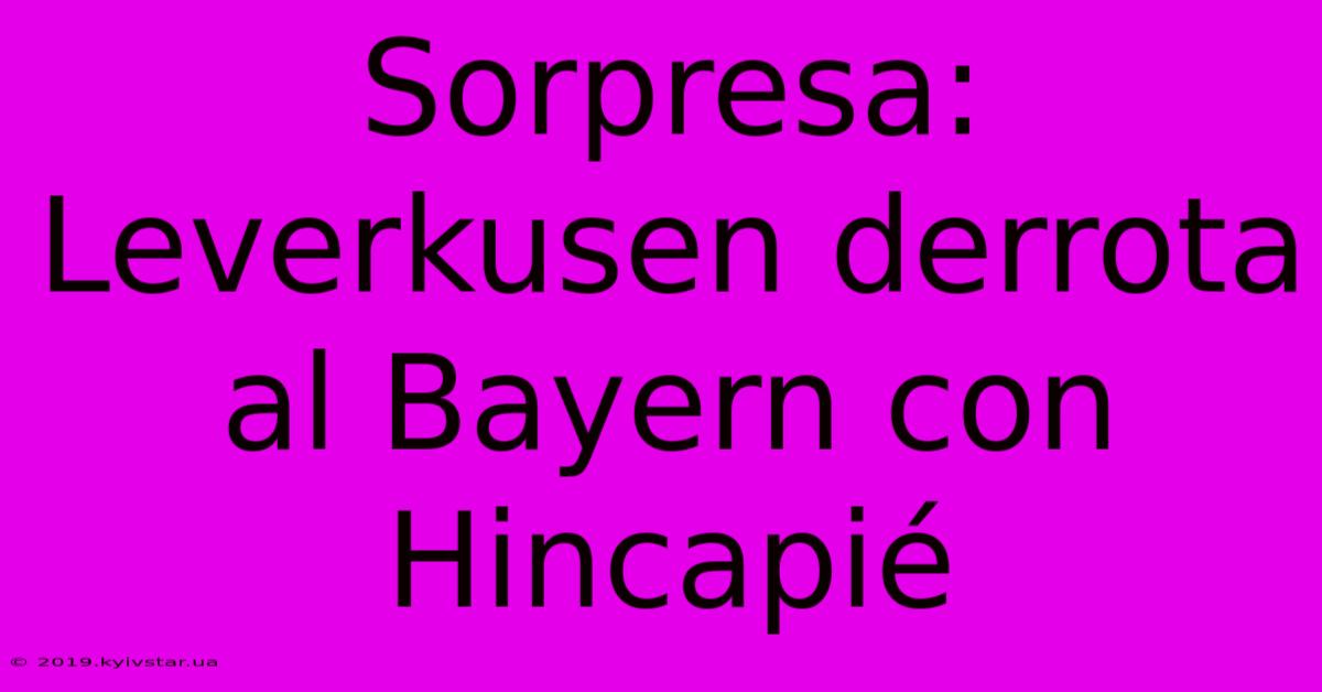 Sorpresa: Leverkusen Derrota Al Bayern Con Hincapié