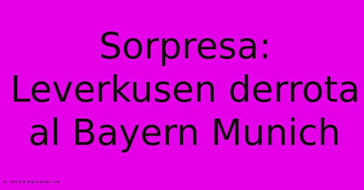 Sorpresa: Leverkusen Derrota Al Bayern Munich