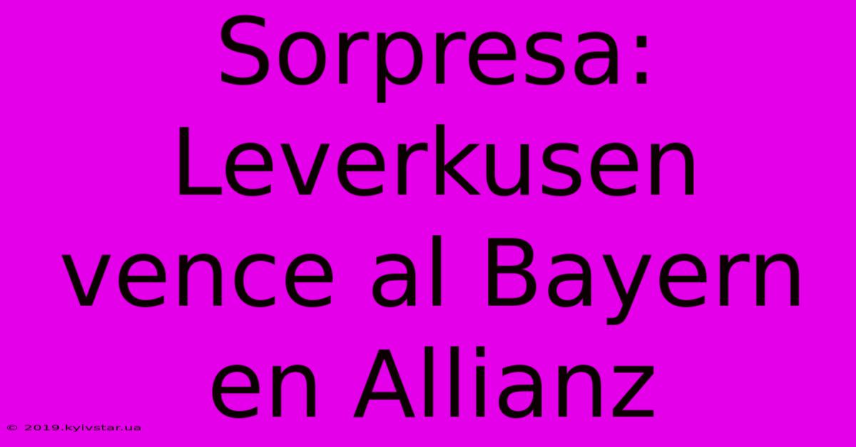 Sorpresa: Leverkusen Vence Al Bayern En Allianz