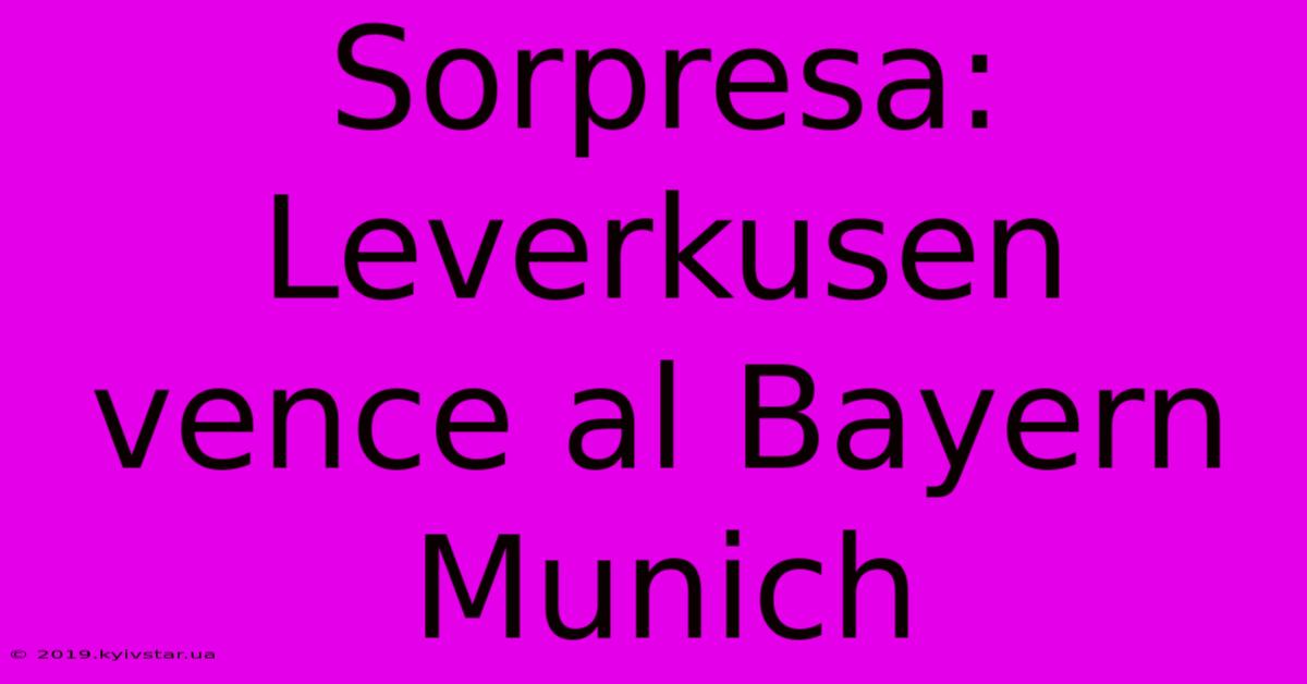 Sorpresa: Leverkusen Vence Al Bayern Munich