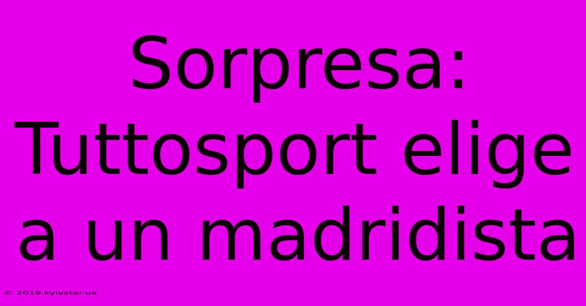 Sorpresa: Tuttosport Elige A Un Madridista