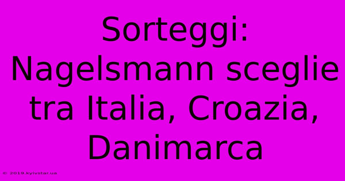 Sorteggi: Nagelsmann Sceglie Tra Italia, Croazia, Danimarca