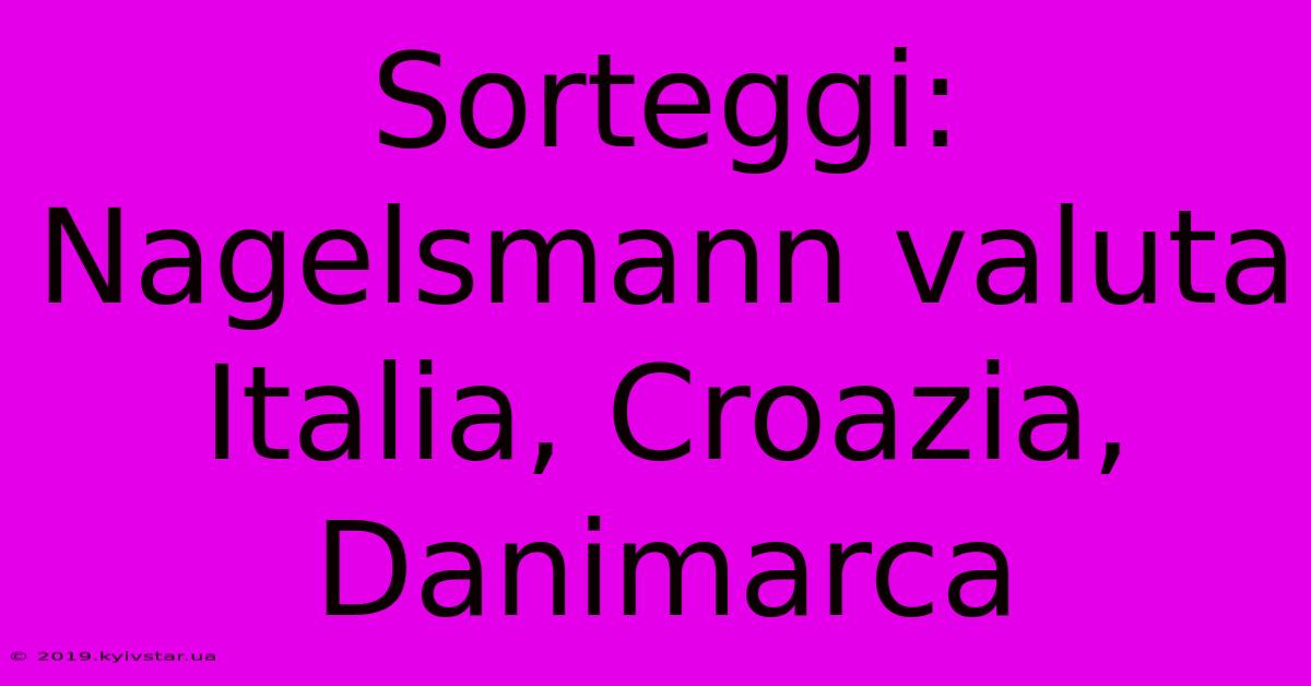 Sorteggi: Nagelsmann Valuta Italia, Croazia, Danimarca