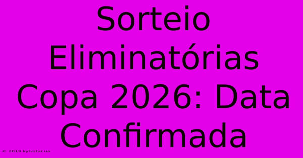 Sorteio Eliminatórias Copa 2026: Data Confirmada