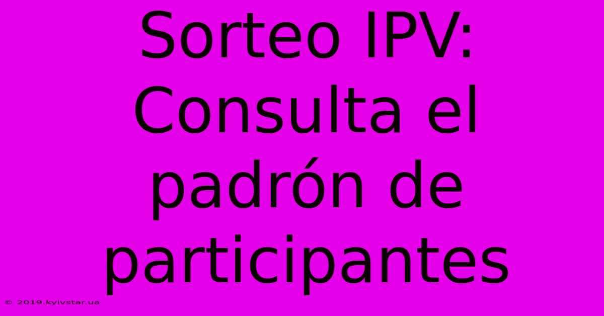 Sorteo IPV: Consulta El Padrón De Participantes