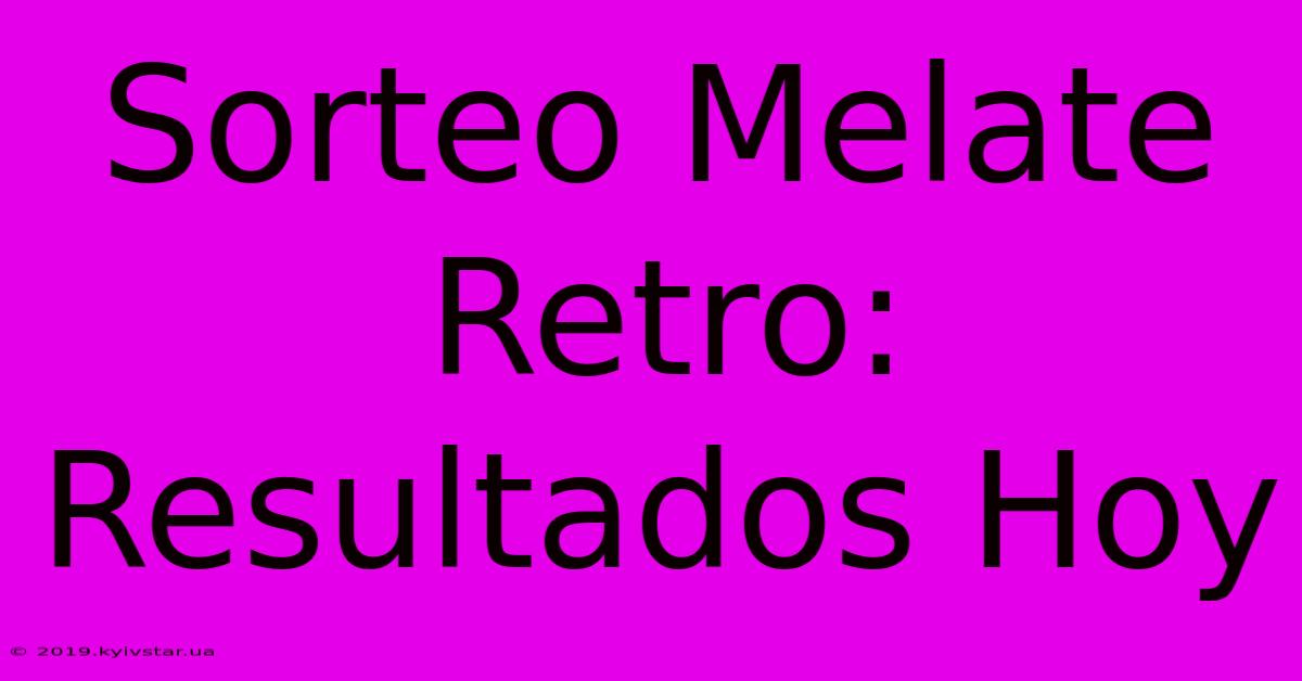 Sorteo Melate Retro: Resultados Hoy