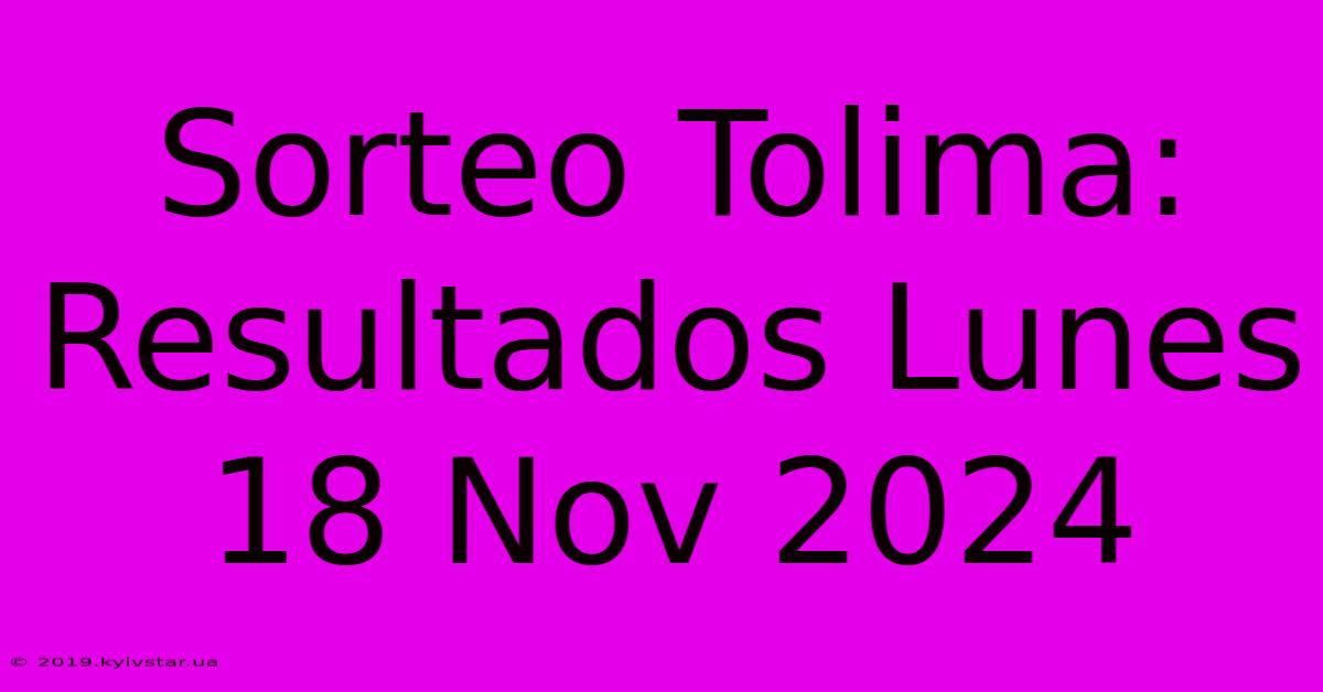 Sorteo Tolima: Resultados Lunes 18 Nov 2024